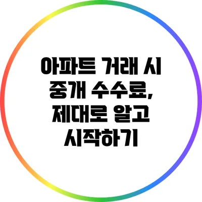 아파트 거래 시 중개 수수료, 제대로 알고 시작하기