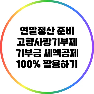 연말정산 준비: 고향사랑기부제 기부금 세액공제 100% 활용하기