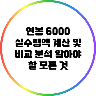 연봉 6000 실수령액 계산 및 비교 분석: 알아야 할 모든 것