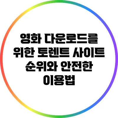 영화 다운로드를 위한 토렌트 사이트 순위와 안전한 이용법