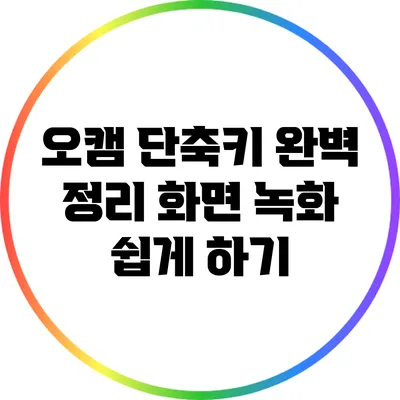 오캠 단축키 완벽 정리: 화면 녹화 쉽게 하기