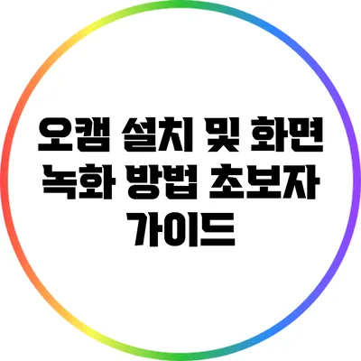 오캠 설치 및 화면 녹화 방법: 초보자 가이드