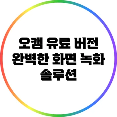 오캠 유료 버전: 완벽한 화면 녹화 솔루션