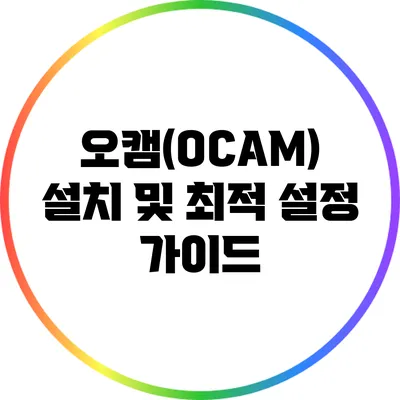 오캠(OCAM) 설치 및 최적 설정 가이드