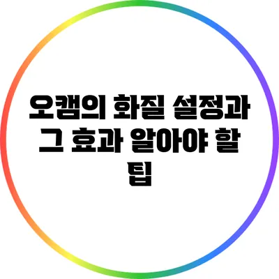오캠의 화질 설정과 그 효과: 알아야 할 팁