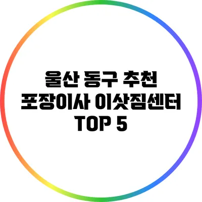 울산 동구 추천 포장이사 이삿짐센터 TOP 5
