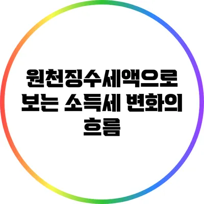 원천징수세액으로 보는 소득세 변화의 흐름