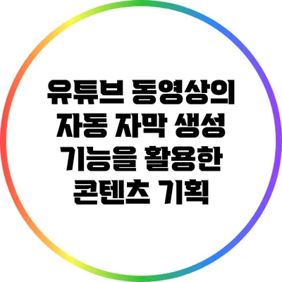 유튜브 동영상의 자동 자막 생성 기능을 활용한 콘텐츠 기획