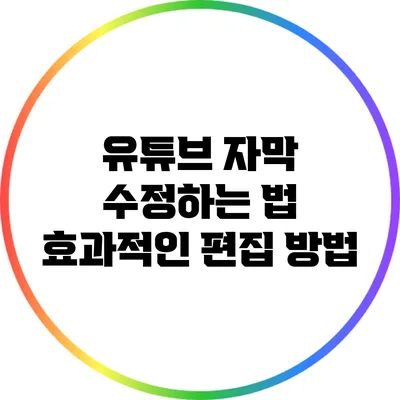 유튜브 자막 수정하는 법: 효과적인 편집 방법