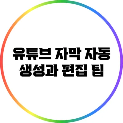 유튜브 자막 자동 생성과 편집 팁