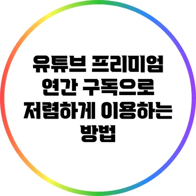 유튜브 프리미엄 연간 구독으로 저렴하게 이용하는 방법
