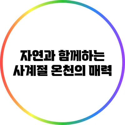 자연과 함께하는 사계절 온천의 매력