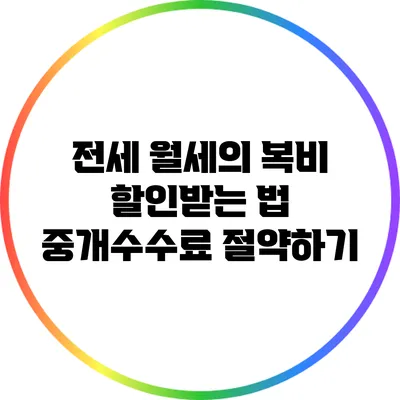 전세 월세의 복비 할인받는 법: 중개수수료 절약하기