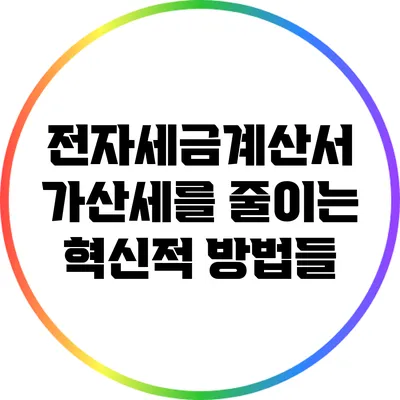 전자세금계산서 가산세를 줄이는 혁신적 방법들