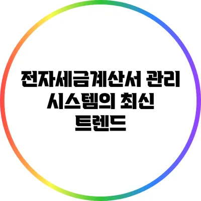 전자세금계산서 관리 시스템의 최신 트렌드