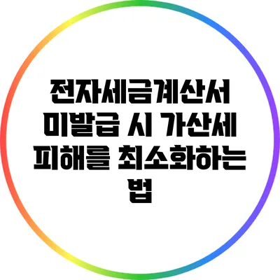 전자세금계산서 미발급 시 가산세 피해를 최소화하는 법