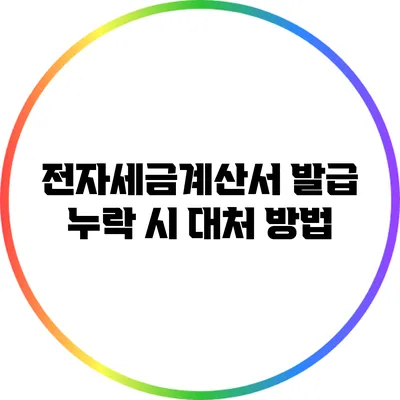전자세금계산서 발급 누락 시 대처 방법