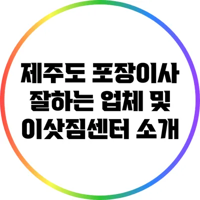 제주도 포장이사 잘하는 업체 및 이삿짐센터 소개
