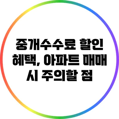 중개수수료 할인 혜택, 아파트 매매 시 주의할 점