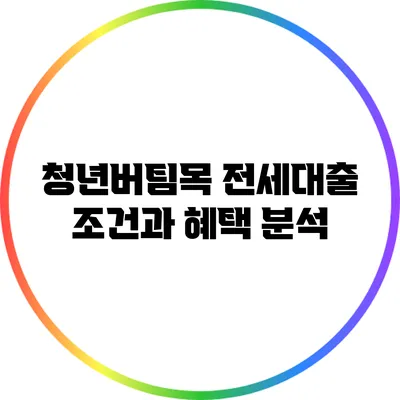 청년버팀목 전세대출: 조건과 혜택 분석