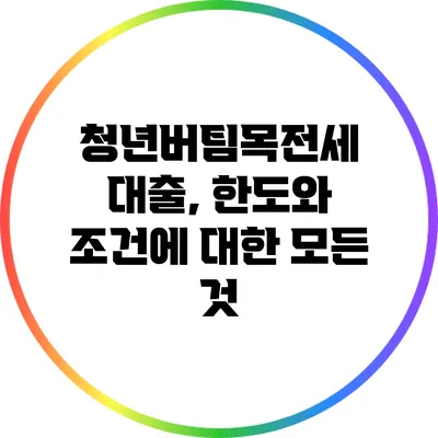 청년버팀목전세 대출, 한도와 조건에 대한 모든 것