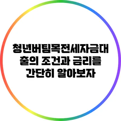 청년버팀목전세자금대출의 조건과 금리를 간단히 알아보자