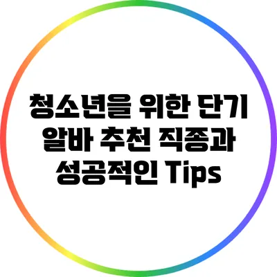 청소년을 위한 단기 알바 추천 직종과 성공적인 Tips