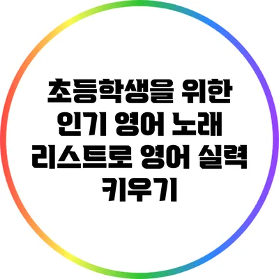초등학생을 위한 인기 영어 노래 리스트로 영어 실력 키우기