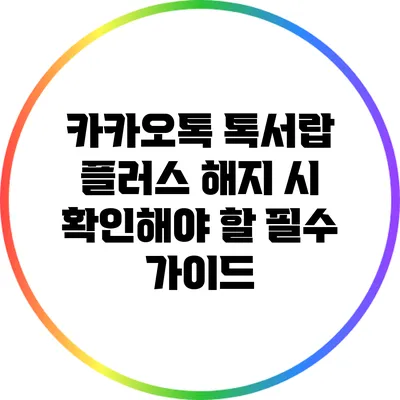 카카오톡 톡서랍 플러스 해지 시 확인해야 할 필수 가이드