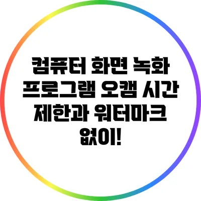 컴퓨터 화면 녹화 프로그램 오캠: 시간 제한과 워터마크 없이!