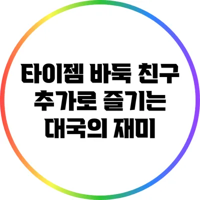 타이젬 바둑: 친구 추가로 즐기는 대국의 재미