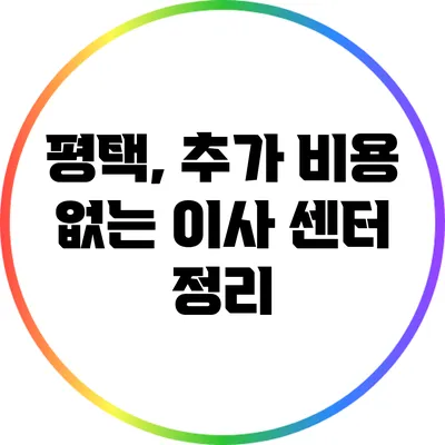 평택, 추가 비용 없는 이사 센터 정리