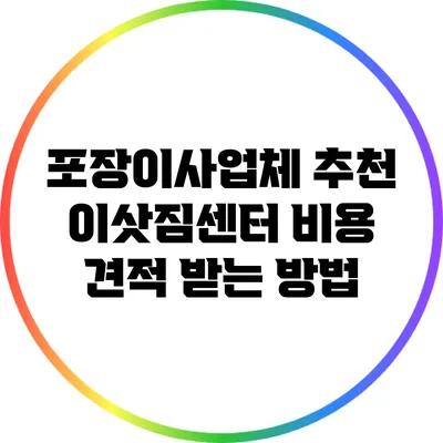 포장이사업체 추천: 이삿짐센터 비용 견적 받는 방법