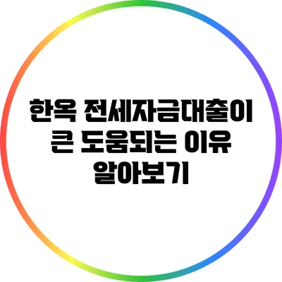 한옥 전세자금대출이 큰 도움되는 이유 알아보기