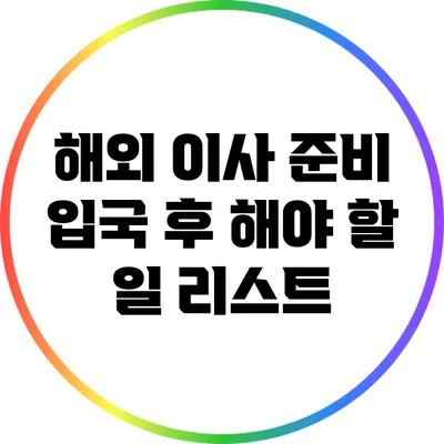 해외 이사 준비: 입국 후 해야 할 일 리스트