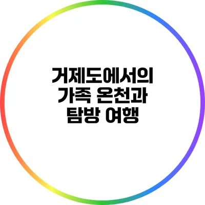 거제도에서의 가족 온천과 탐방 여행