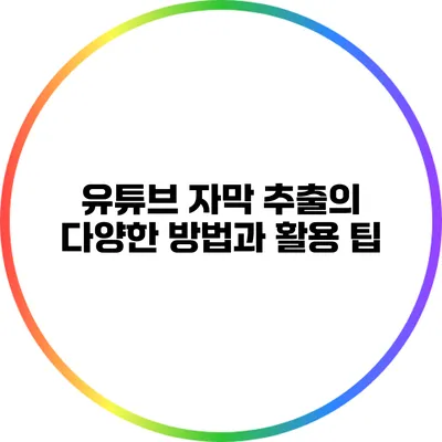 유튜브 자막 추출의 다양한 방법과 활용 팁