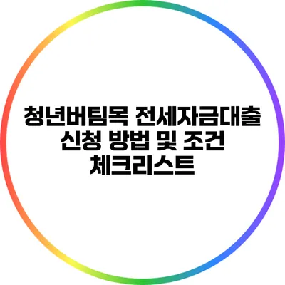 청년버팀목 전세자금대출 신청 방법 및 조건 체크리스트