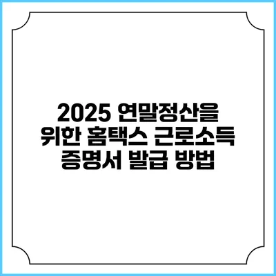 2025 연말정산을 위한 홈택스 근로소득 증명서 발급 방법