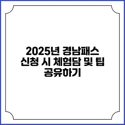 2025년 경남패스 신청 시 체험담 및 팁 공유하기