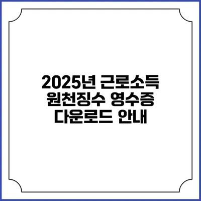 2025년 근로소득 원천징수 영수증 다운로드 안내