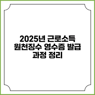2025년 근로소득 원천징수 영수증 발급 과정 정리