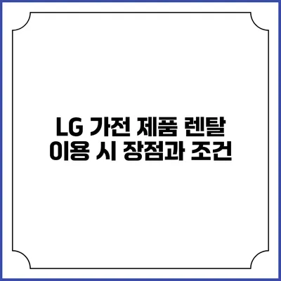 LG 가전 제품 렌탈 이용 시 장점과 조건
