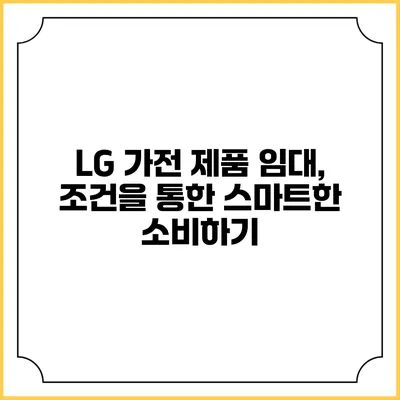 LG 가전 제품 임대, 조건을 통한 스마트한 소비하기