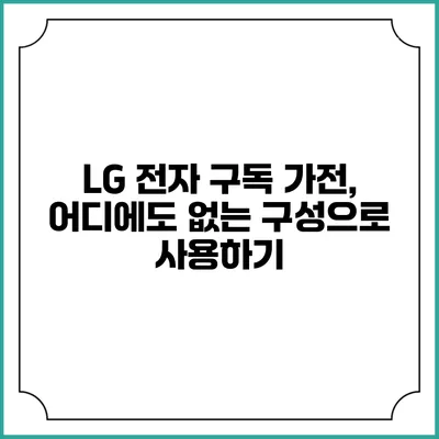 LG 전자 구독 가전, 어디에도 없는 구성으로 사용하기