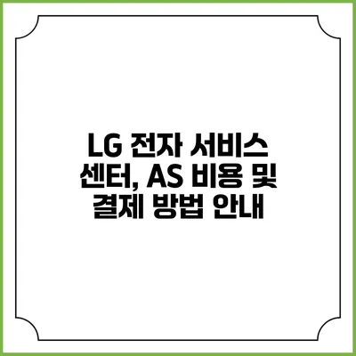 LG 전자 서비스 센터, A/S 비용 및 결제 방법 안내