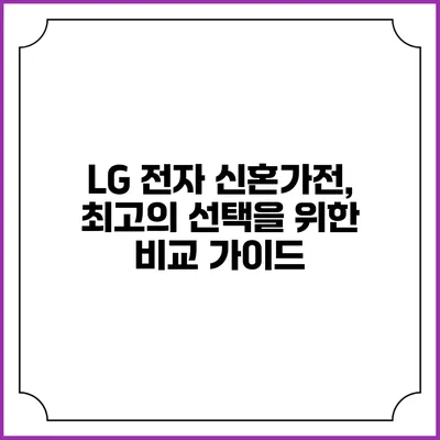 LG 전자 신혼가전, 최고의 선택을 위한 비교 가이드