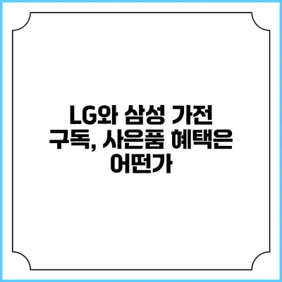 LG와 삼성 가전 구독, 사은품 혜택은 어떤가?