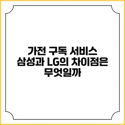 가전 구독 서비스 삼성과 LG의 차이점은 무엇일까?