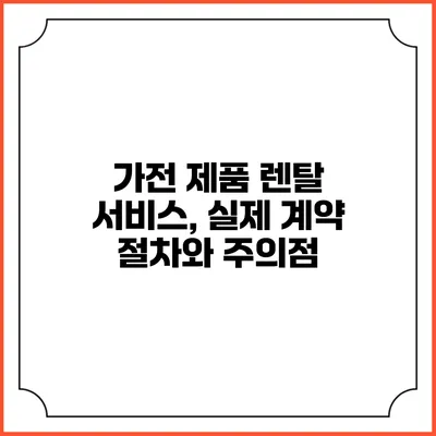 가전 제품 렌탈 서비스, 실제 계약 절차와 주의점